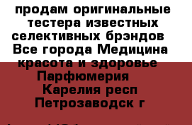 продам оригинальные тестера известных селективных брэндов - Все города Медицина, красота и здоровье » Парфюмерия   . Карелия респ.,Петрозаводск г.